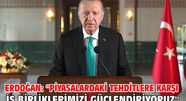 Erdoğan: ''Piyasalardaki tehditlere karşı iş birliklerimizi güçlendiriyoruz''