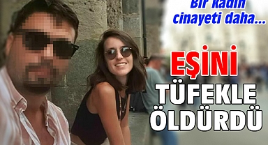 Eşini tüfekle öldürdü