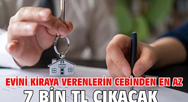 Evini kiraya verenlerin cebinden en az 7 bin TL çıkacak
