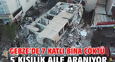 Gebze’de 7 Katlı Bina Çöktü 5 Kişilik Aile Aranıyor