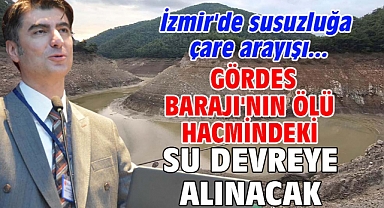 Gördes Barajı'nın ölü hacmindeki su devreye alınacak