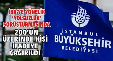 İBB’ye yönelik ‘yolsuzluk’ soruşturmasında 200’ün üzerinde kişi ifadeye çağırıldı