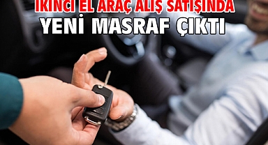 İkinci el araç alış satışında yeni masraf çıktı