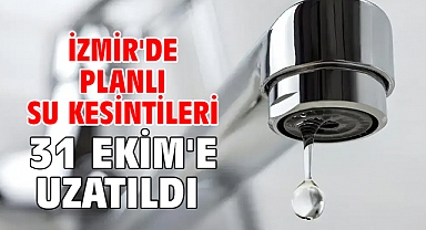 İzmir'de planlı su kesintileri 31 Ekim'e uzatıldı