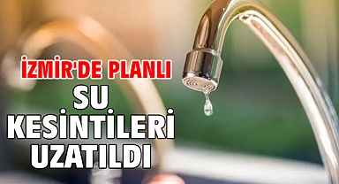 İzmir'de planlı su kesintileri uzatıldı