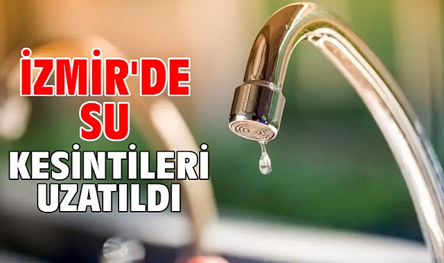 İzmir'de su kesintileri uzatıldı!
