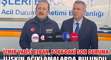 İzmir Valisi Elban, Foça'daki son duruma ilişkin açıklamalarda bulundu
