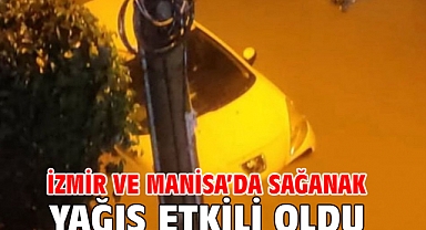 İzmir ve Manisa’da sağanak yağış etkili oldu