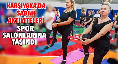 Karşıyaka’da sabah aktiviteleri spor salonlarına taşındı