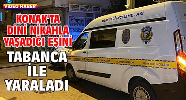Konak'ta dini nikahla yaşadığı eşini tabanca ile yaraladı