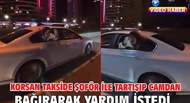 Korsan takside şoför ile tartışıp camdan bağırarak yardım istedi