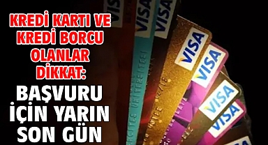Kredi kartı ve kredi borcu olanlar dikkat: Başvuru için yarın son gün