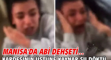 Manisa'da abi dehşeti... Kardeşinin üstüne kaynar su döktü