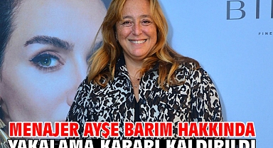 Menajer Ayşe Barım hakkında yakalama kararı kaldırıldı