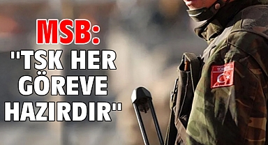 MSB: ''TSK her göreve hazırdır''