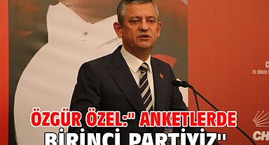 Özgür Özel:'' Anketlerde birinci partiyiz''