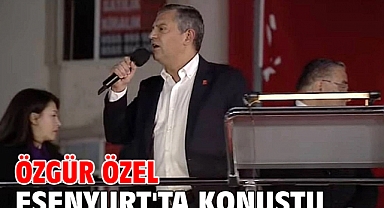  Özgür Özel Esenyurt'ta konuştu