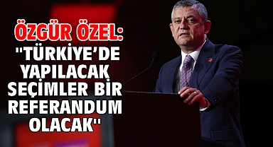 Özgür Özel: ''Türkiye’de yapılacak seçimler bir referandum olacak''