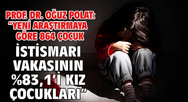 Prof. Dr. Oğuz Polat: “Yeni araştırmaya göre 864 çocuk istismarı vakasının %83,1’i kız çocukları”