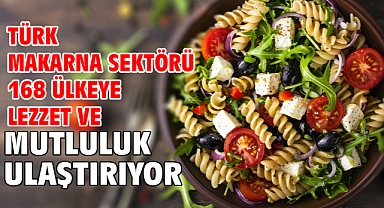 Türk makarna sektörü 168 ülkeye lezzet ve mutluluk ulaştırıyor