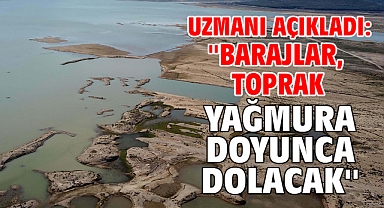 Uzmanı açıkladı: ''Barajlar, toprak yağmura doyunca dolacak''