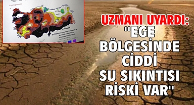 Uzmanı uyardı: ''Ege bölgesinde ciddi su sıkıntısı riski var''