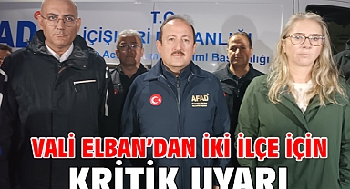 Vali Elban’dan iki ilçe için kritik uyarı