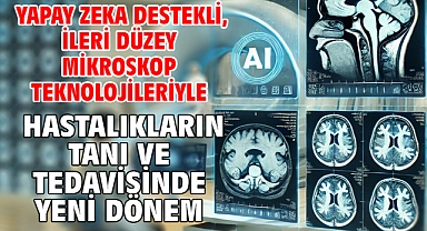 Yapay Zeka Destekli, İleri Düzey Mikroskop Teknolojileriyle Hastalıkların Tanı ve Tedavisinde Yeni Dönem