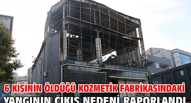6 kişinin öldüğü kozmetik fabrikasındaki yangının çıkış nedeni raporlandı