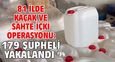 81 ilde kaçak ve sahte içki operasyonu: 179 şüpheli yakalandı
