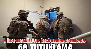 9 ilde organize suç örgütlerine operasyon; 68 tutuklama