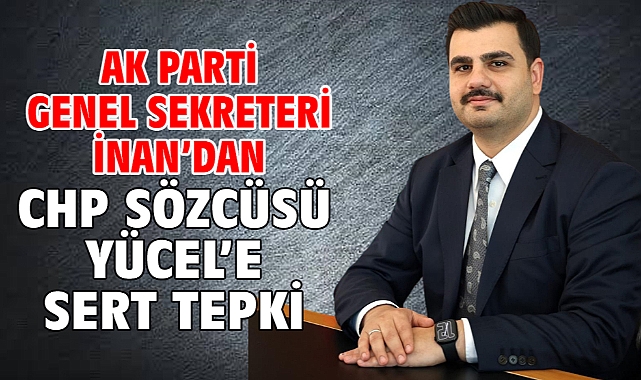 AK Parti Genel Sekreteri İnan’dan CHP Sözcüsü Yücel’e sert tepki