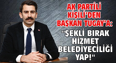 AK Partili Kişili'den Başkan Tugay'a: ''Şekli bırak hizmet belediyeciliği yap!''