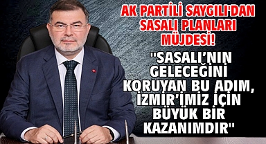 AK Partili Saygılı'dan Sasalı planları müjdesi! ''Sasalı’nın geleceğini koruyan bu adım, İzmir’imiz için büyük bir kazanımdır''