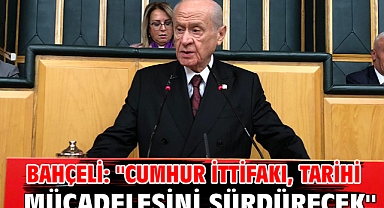 Bahçeli: ''Cumhur İttifakı, tarihi mücadelesini sürdürecek''