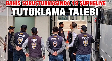 Bahis soruşturmasında 19 şüpheliye tutuklama talebi
