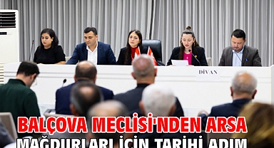 BALÇOVA MECLİSİ'NDEN ARSA MAĞDURLARI İÇİN TARİHİ ADIM