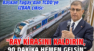 Başkan Tugay'dan TCDD'ye İZBAN çıkışı: