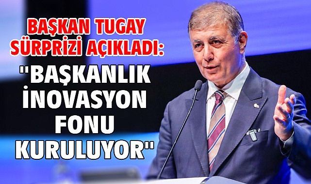 Başkan Tugay sürprizi açıkladı: ''Başkanlık İnovasyon Fonu kuruluyor''