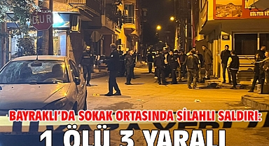 Bayraklı’da sokak ortasında silahlı saldırı: 1 ölü 3 yaralı