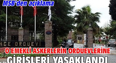 Bazı emekli askerlerin orduevlerine girişleri yasaklandı