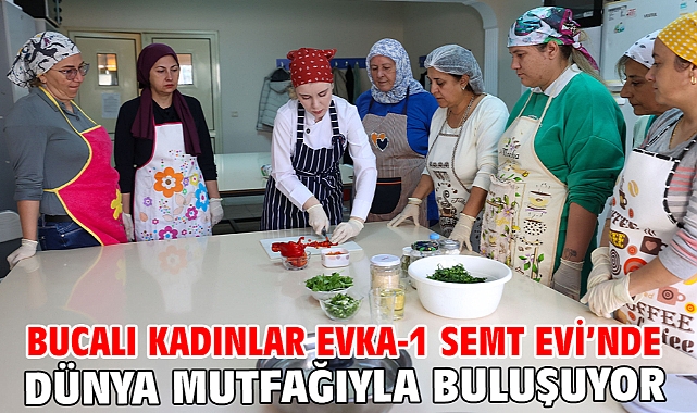Bucalı Kadınlar Evka-1 Semt Evi'nde Dünya Mutfağıyla Buluşuyor