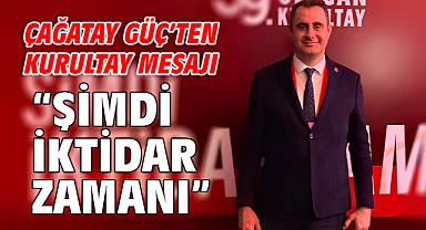 Çağatay Güç’ten Kurultay Mesajı! “Şimdi İktidar Zamanı”