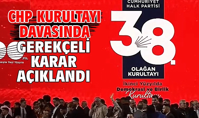 CHP kurultayı davasında gerekçeli karar açıklandı