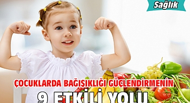 ÇOCUKLARDA BAĞIŞIKLIĞI GÜÇLENDİRMENİN 9 ETKİLİ YOLU!