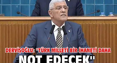 Dervişoğlu: ''Türk milleti bir ihaneti daha not edecek''