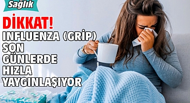 Dikkat! Influenza (grip) son günlerde hızla yaygınlaşıyor