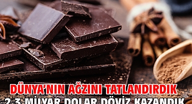 Dünya’nın ağzını tatlandırdık 2,3 milyar dolar döviz kazandık