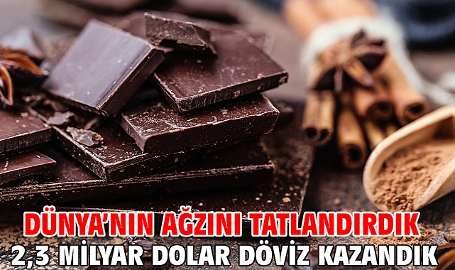 Dünya’nın ağzını tatlandırdık 2,3 milyar dolar döviz kazandık