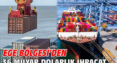 Ege Bölgesi’den 36 milyar dolarlık ihracat